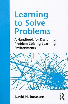 Learning to Solve Problems: A Handbook for Designing Problem-Solving Learning Environments by David H. Jonassen