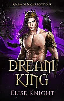 Dream King (Realm of Night, #1) by Elise Knight