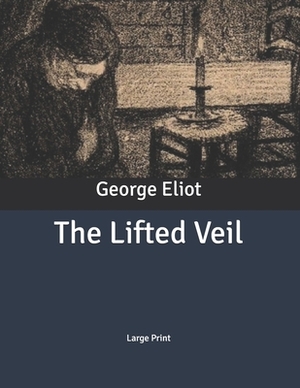 The Lifted Veil: Large Print by George Eliot