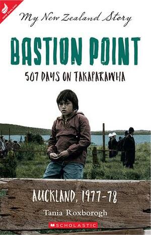 Bastion Point 507 Days on Takaparawha, Auckland, 1977-78 by Tania Roxborogh, T.K. Roxborogh