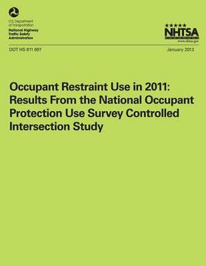 Occupant Restraint Use in 2011: Results From the National Occupant Protection Use Survey Controlled Intersection Study by T. M. Pickrell, T. J. Ye, National Highway Traffic Safety Administ