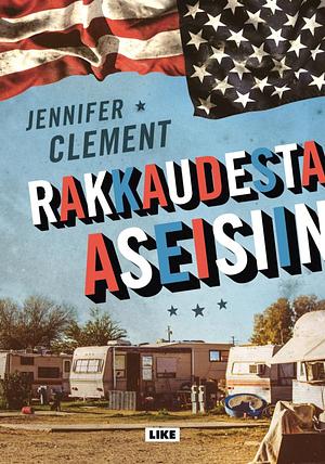 Rakkaudesta aseisiin by Jennifer Clement