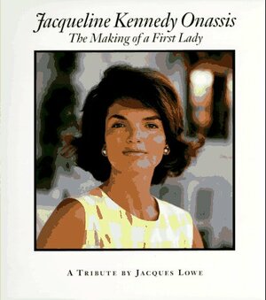 Jacqueline Kennedy Onassis: The Making of a First Lady by Jacques Lowe