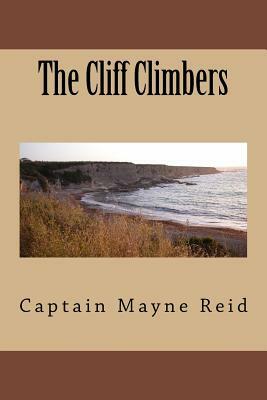 The Cliff Climbers by Captain Mayne Reid