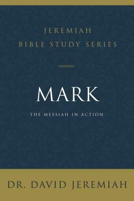 Mark: The Messiah in Action by David Jeremiah