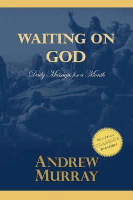 Waiting on God: Daily Messages for a Month by Andrew Murray