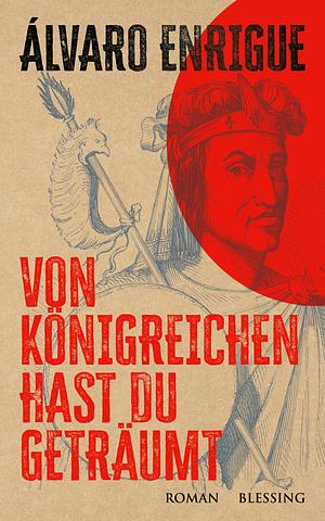 Von Königreichen hast du geträumt: Roman by Natasha Wimmer, Álvaro Enrigue