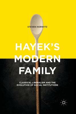 Hayek's Modern Family: Classical Liberalism and the Evolution of Social Institutions by Steven Horwitz