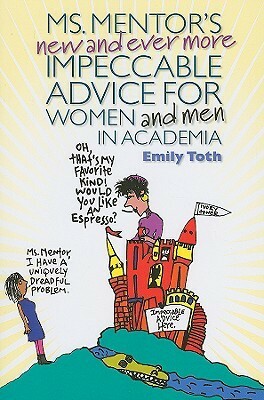 Ms. Mentor's New and Ever More Impeccable Advice for Women and Men in Academia by Emily Toth