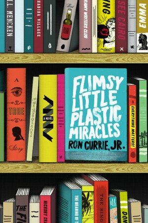 Flimsy Little Plastic Miracles by Ron Currie Jr.