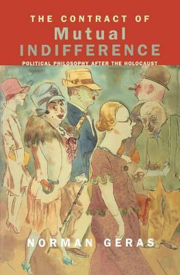 The Contract of Mutual Indifference: Political Philosophy after the Holocaust by Norman Geras