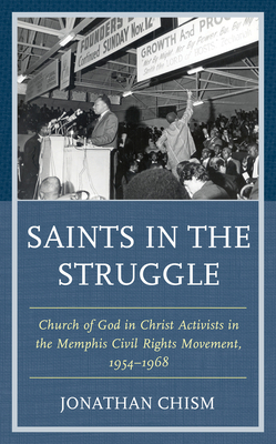 Saints in the Struggle: Church of God in Christ Activists in the Memphis Civil Rights Movement, 1954-1968 by Jonathan Chism