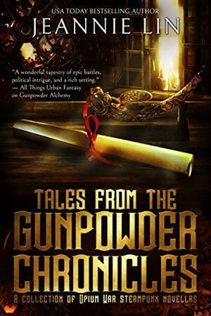 Tales from the Gunpowder Chronicles: A collection of Opium War steampunk stories by Jeannie Lin
