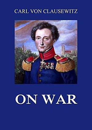 On War: All volumes by Carl von Clausewitz, Carl von Clausewitz