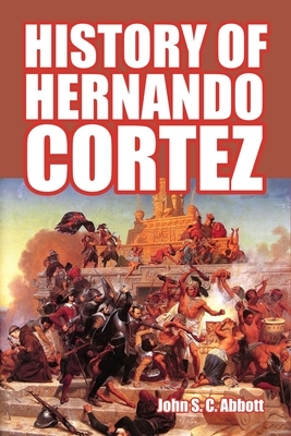 History of Hernando Cortez by John S.C. Abbott