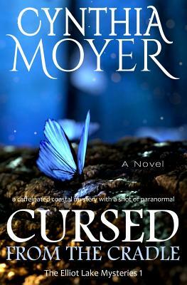 Cursed from the Cradle: The Elliot Lake Mysteries 1 by Cynthia Moyer