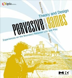Pervasive Games: Theory and Design (Morgan Kaufmann Game Design Books) by Annika Waern