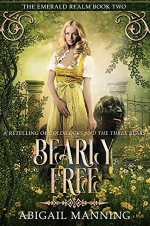 Bearly Free: A Retelling of Goldilocks and the Three Bears by Abigail Manning