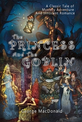 The Princess and the Goblin: (Amazon Classics Edition and Original illustrations.) By George MacDonald by George MacDonald