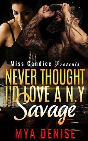 Never Thought I'd Love A NY Savage by Mya Denise, Mya Denise