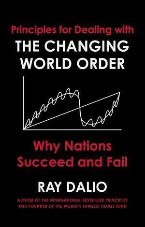 Changing World Order: Why Nations Succeed or Fail by Ray Dalio