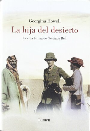 La hija del desierto. La vida íntima de Gertrude Bell by Georgina Howell