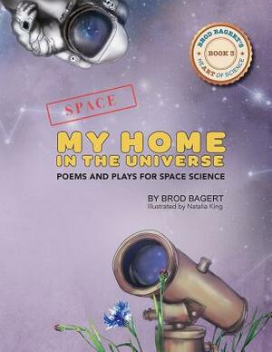 My Home in the Universe: Poems and Plays for Space Science by Brod Bagert