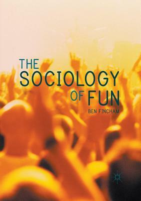 The Sociology of Fun by Ben Fincham
