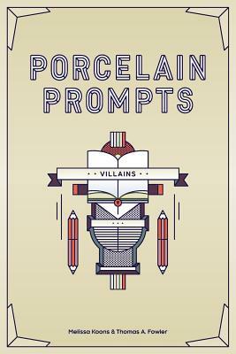 Porcelain Prompts: Villains by Melissa Koons, Thomas a. Fowler
