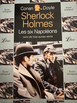 Sherlock Holmes et Les six Napoléons suivi de trois autres récits by Arthur Conan Doyle