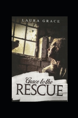 Grace to the Rescue: A testimony of Grace by Laura Grace
