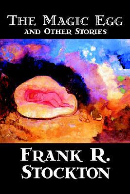 The Magic Egg and Other Stories by Frank R. Stockton, Fiction, Short Stories by Frank R. Stockton