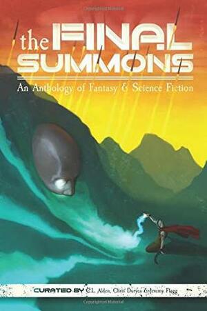 The Final Summons: A New England Speculative Writers Anthology by Michael Bailey, Chris Philbrook, Morgan Sylvia, Craig Martelle, Jeremy Flagg, C.L. Alden, E.J. Stevens, Scott Goudsward, Trisha Wooldridge, C.H. Duryea