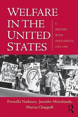 Welfare in the United States: A History with Documents, 1935-1996 by Marisa Chappell, Premilla Nadasen