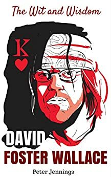 David Foster Wallace: The Wit and Wisdom of David Foster Wallace by Peter Jennings