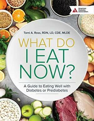 What Do I Eat Now? A Guide to Eating Well with Diabetes or Prediabetes by Tami A. Ross