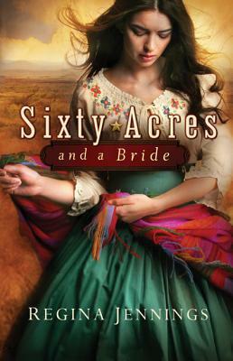 Sixty Acres and a Bride by Regina Jennings