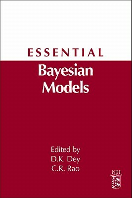 Essential Bayesian Models: A Derivative of Handbook of Statistics: Bayesian Thinking--Modeling and Computation, Volume 25 by Dipak K. Dey, C. R. Rao