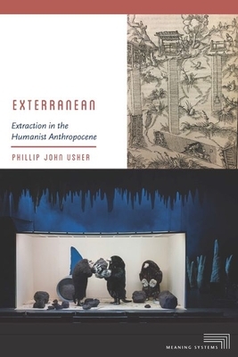 Exterranean: Extraction in the Humanist Anthropocene by Phillip John Usher