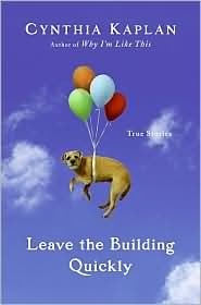 Leave the Building Quickly: True Stories by Cynthia Kaplan