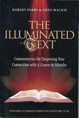 The Illuminated Text Volume 6: Commentaries for Deepening Your Connection with a Course in Miracles by Robert Perry, Greg MacKie