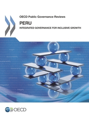 OECD Public Governance Reviews: Peru Integrated Governance for Inclusive Growth by Oecd