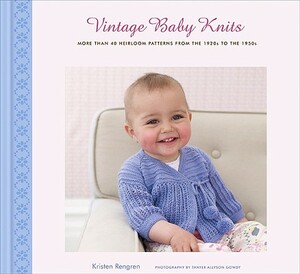 Vintage Baby Knits: More Than 40 Heirloom Patterns from the 1920s to the 1950s by Kristen Rengren