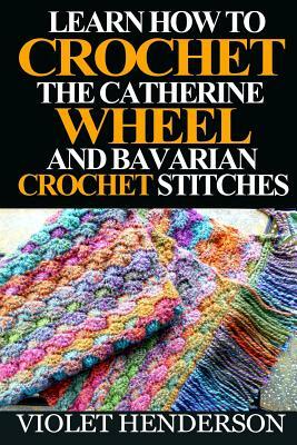 Learn How to Crochet the Catherine Wheel and Bavarian Crochet Stitches by Violet Henderson