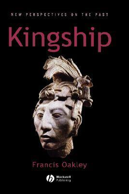 Kingship: The Politics Of Enchantment by Francis Oakley