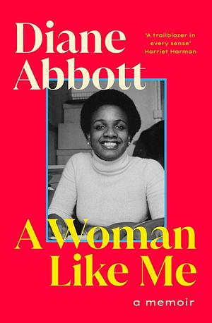 A Woman Like Me: A Memoir by Diane Abbott, Diane Abbott