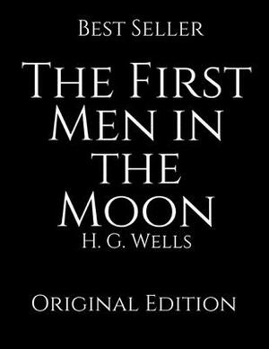 The First Men in the Moon: Perfect For Readers ( Annotated ) By H.G. Wells. by H.G. Wells