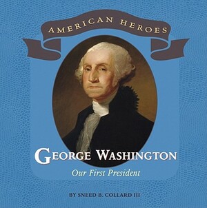 George Washington: Our First President by Sneed B. Collard III