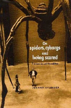 On Spiders, Cyborgs and Being Scared: The Feminine and the Sublime by Joanna Zylinska