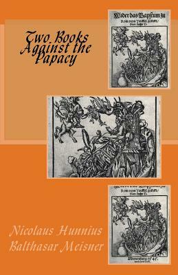 Two Books Against the Papacy by Nicolaus Hunnius, Balthasar Meisner
